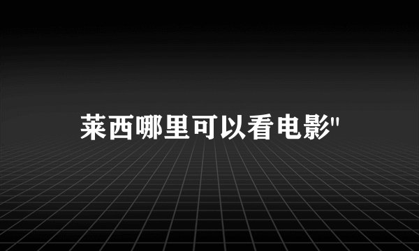 莱西哪里可以看电影
