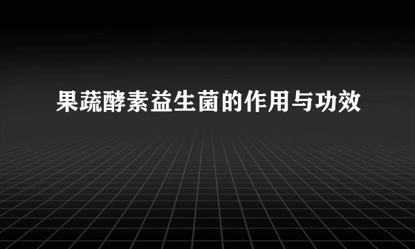 果蔬酵素益生菌的作用与功效