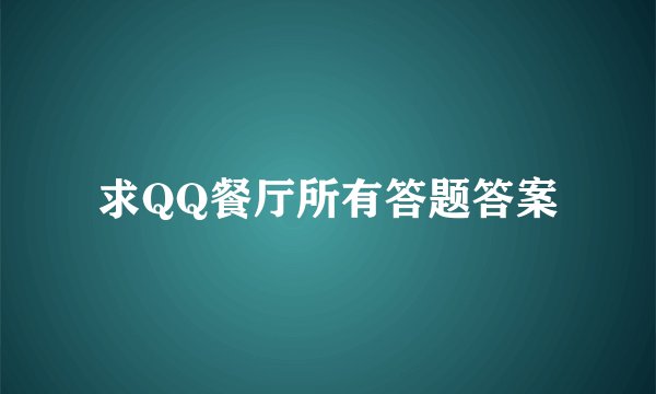 求QQ餐厅所有答题答案