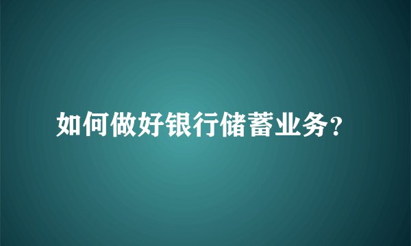 如何做好银行储蓄业务？
