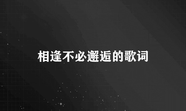 相逢不必邂逅的歌词