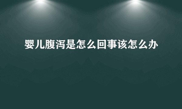 婴儿腹泻是怎么回事该怎么办