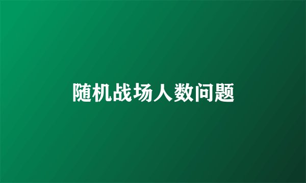 随机战场人数问题
