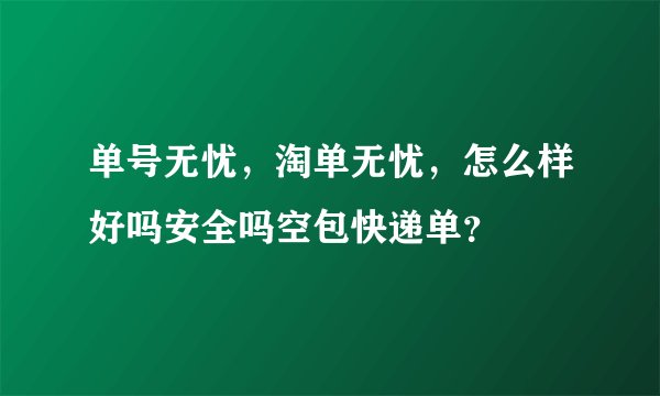 单号无忧,淘单无忧,怎么样好吗安全吗空包快递单?