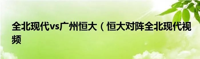 全北现代vs广州恒大（恒大对阵全北现代视频