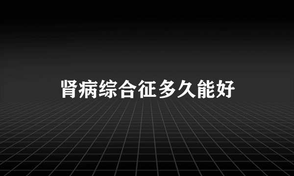 肾病综合征多久能好