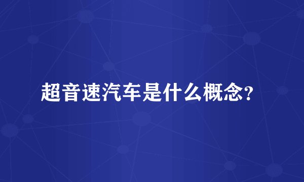 超音速汽车是什么概念?