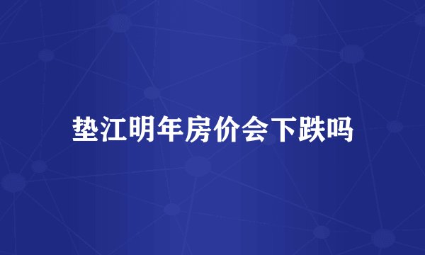 垫江明年房价会下跌吗