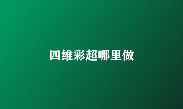 四维彩超哪里做