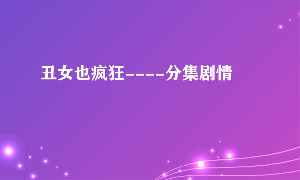 丑女也疯狂----分集剧情