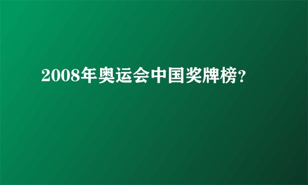 2008年奥运会中国奖牌榜？