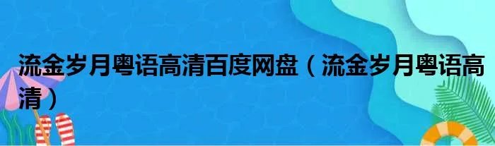 流金岁月粤语高清百度网盘（流金岁月粤语高清）