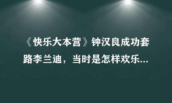 《快乐大本营》钟汉良成功套路李兰迪，当时是怎样欢乐的场面？