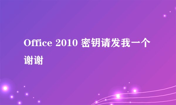 Office 2010 密钥请发我一个 谢谢