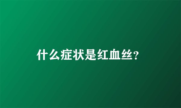 什么症状是红血丝？