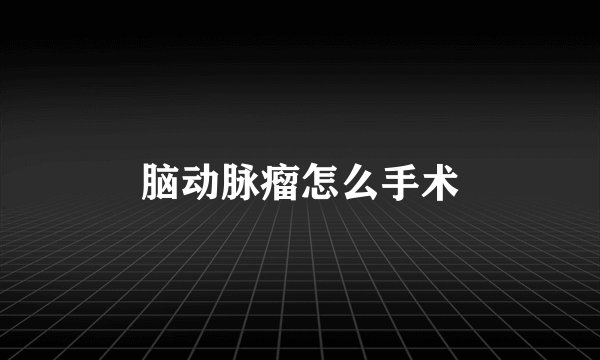 脑动脉瘤怎么手术
