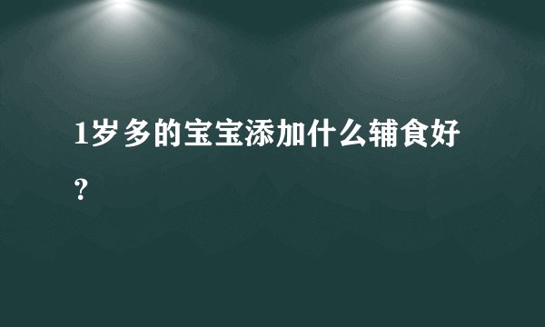 1岁多的宝宝添加什么辅食好？