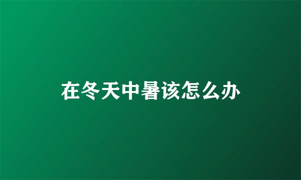 在冬天中暑该怎么办