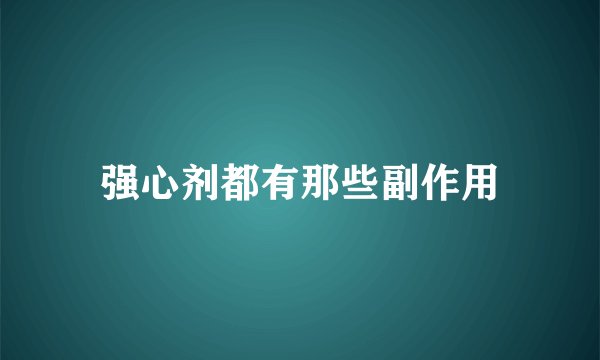 强心剂都有那些副作用