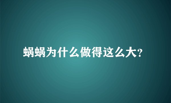蜗蜗为什么做得这么大?
