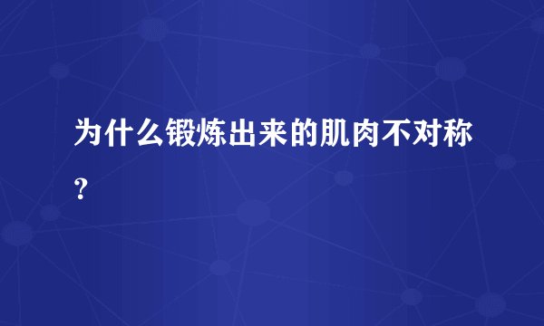 为什么锻炼出来的肌肉不对称？