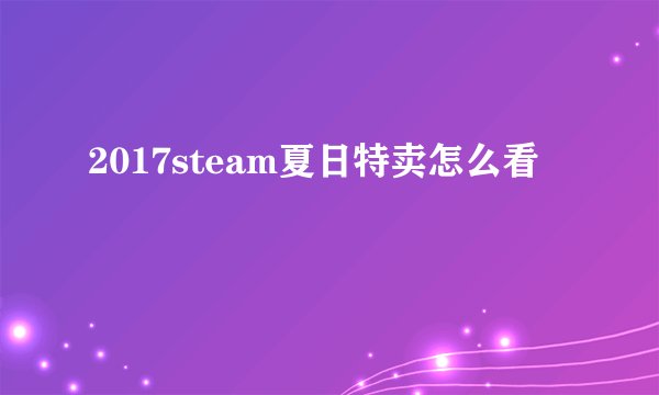 2017steam夏日特卖怎么看