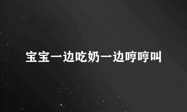 宝宝一边吃奶一边哼哼叫