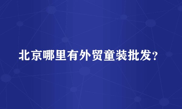 北京哪里有外贸童装批发？