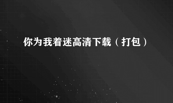 你为我着迷高清下载（打包）