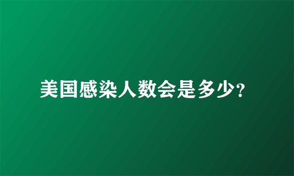 美国感染人数会是多少？