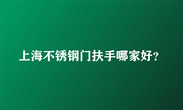 上海不锈钢门扶手哪家好?