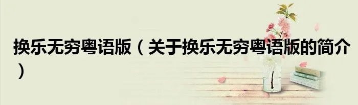 换乐无穷粤语版(关于换乐无穷粤语版的简介)
