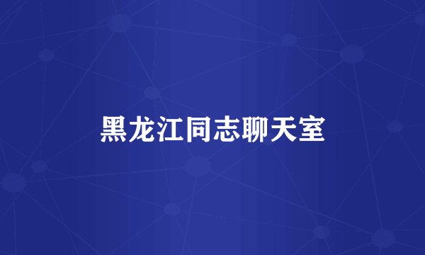 黑龙江同志聊天室