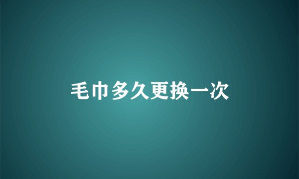 毛巾多久更换一次