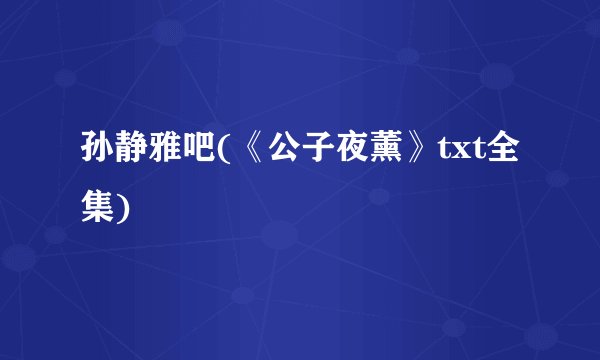 孙静雅吧(《公子夜薰》txt全集)