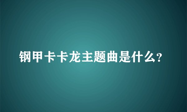 钢甲卡卡龙主题曲是什么?