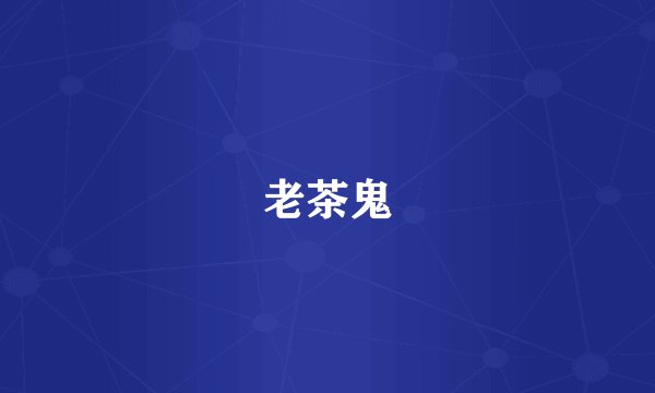 老茶鬼