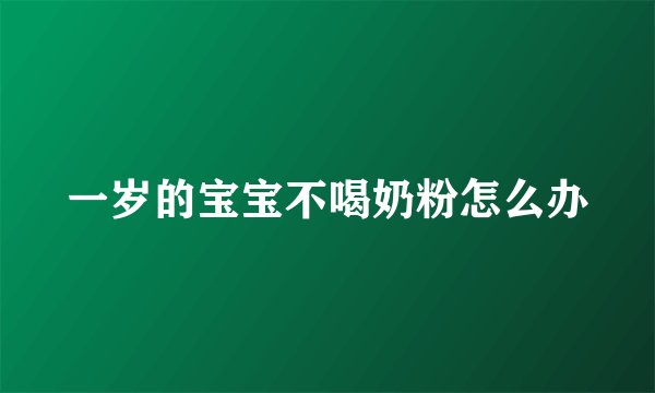 一岁的宝宝不喝奶粉怎么办