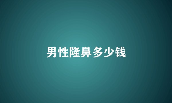 男性隆鼻多少钱