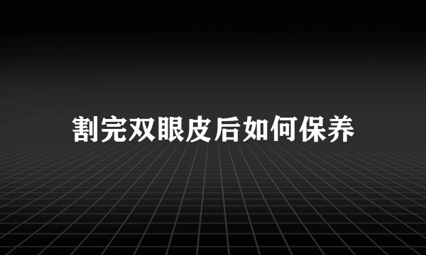 割完双眼皮后如何保养