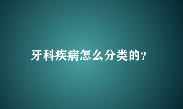 牙科疾病怎么分类的？