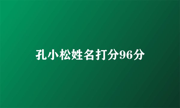 孔小松姓名打分96分