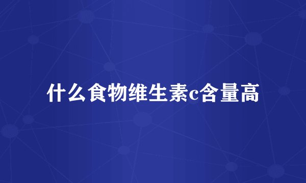 什么食物维生素c含量高