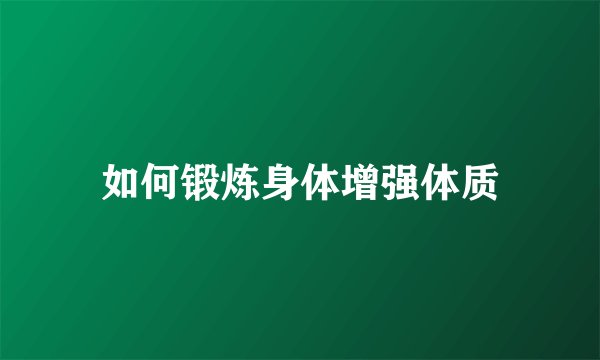 如何锻炼身体增强体质
