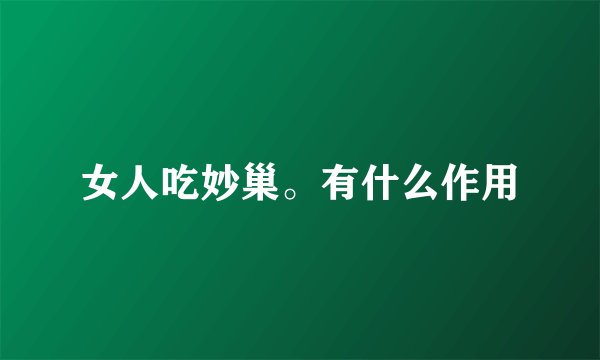 女人吃妙巢。有什么作用