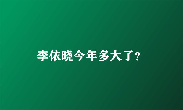 李依晓今年多大了？