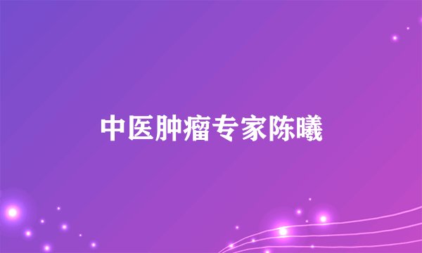 中医肿瘤专家陈曦