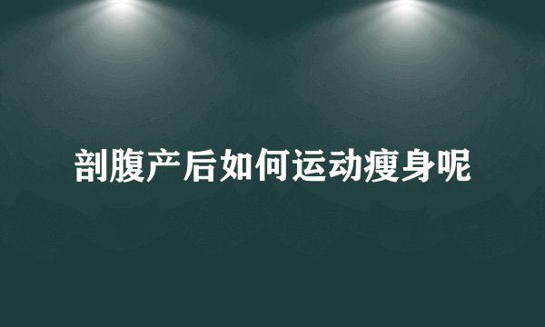 剖腹产后如何运动瘦身呢