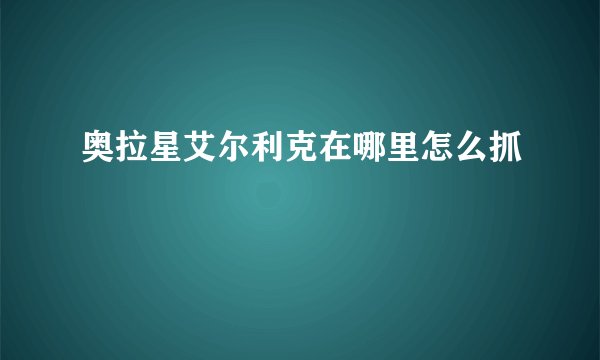 奥拉星艾尔利克在哪里怎么抓