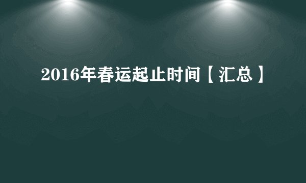 2016年春运起止时间【汇总】
